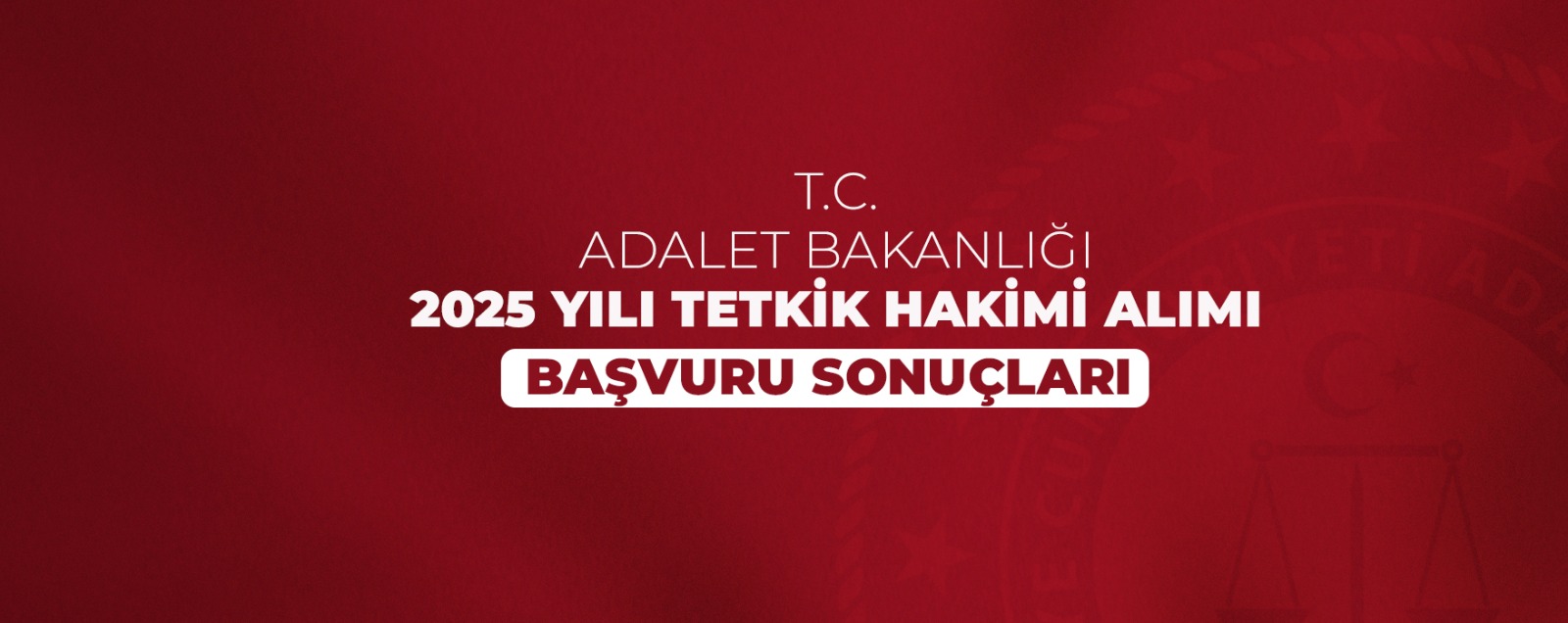 ADALET BAKANLIĞI 2025 TETKİK HÂKİMİ ALIMI BAŞVURU SONUÇLARI 